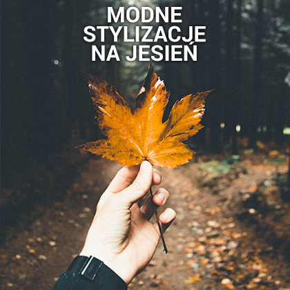 Modne stylizacje na jesień: co musi pojawić się w Twojej garderobie?